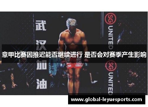 意甲比赛因推迟能否继续进行 是否会对赛季产生影响