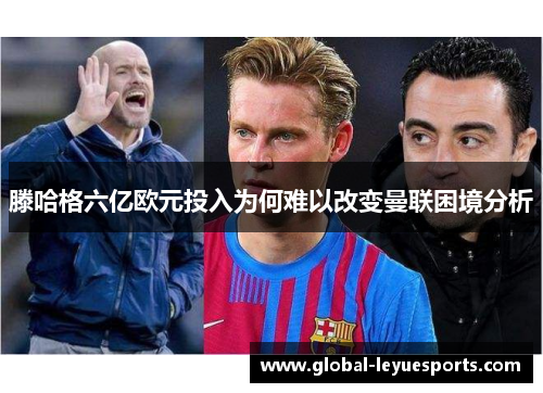 滕哈格六亿欧元投入为何难以改变曼联困境分析