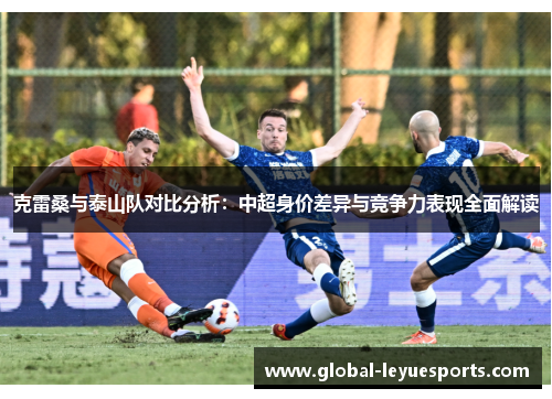 克雷桑与泰山队对比分析：中超身价差异与竞争力表现全面解读