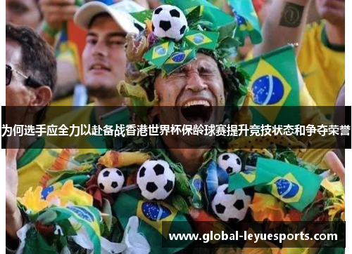 为何选手应全力以赴备战香港世界杯保龄球赛提升竞技状态和争夺荣誉