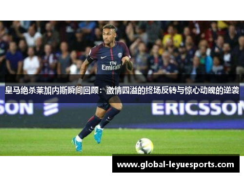 皇马绝杀莱加内斯瞬间回顾：激情四溢的终场反转与惊心动魄的逆袭