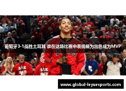 葡萄牙3-1战胜土耳其 谁在这场比赛中表现最为出色成为MVP