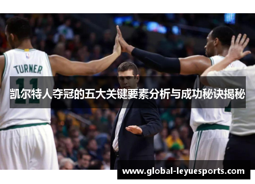 凯尔特人夺冠的五大关键要素分析与成功秘诀揭秘