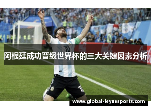 阿根廷成功晋级世界杯的三大关键因素分析